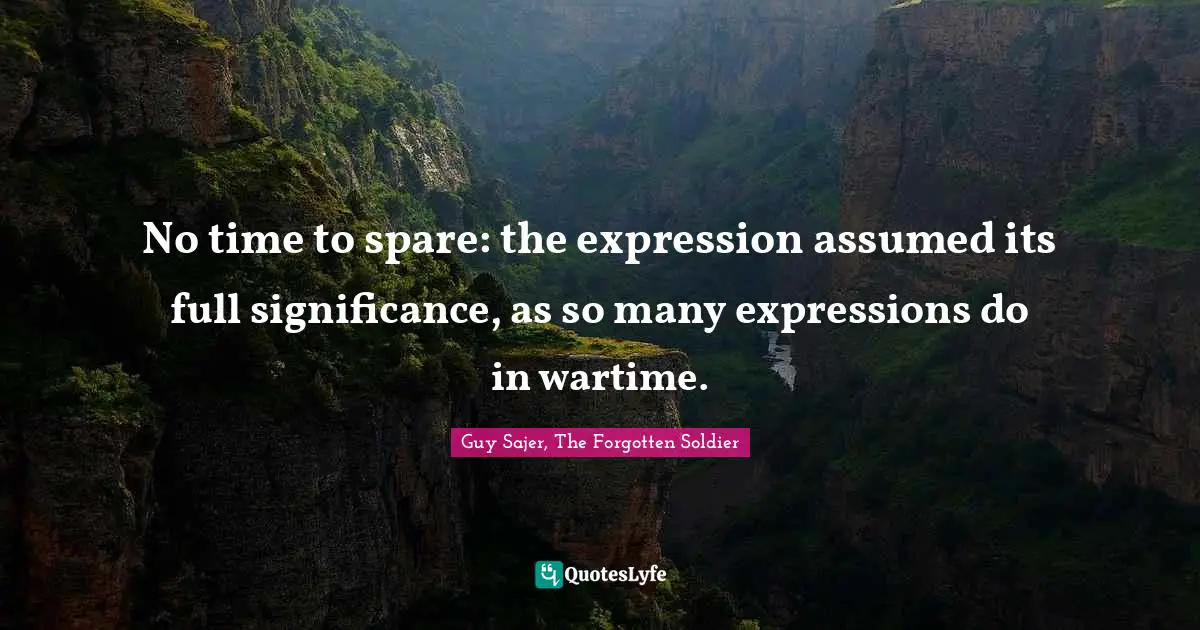 No time to spare: the expression assumed its full significance, as so many expressions do in wartime.
