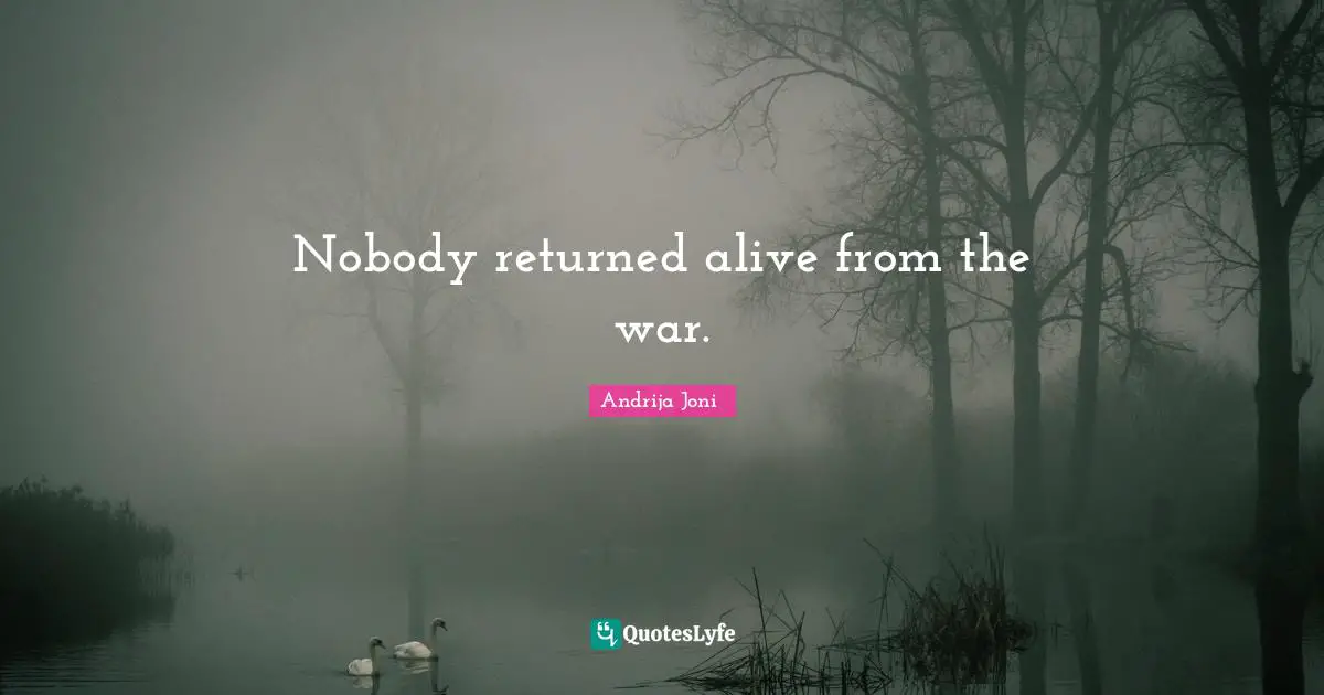 Nobody returned alive from the war.