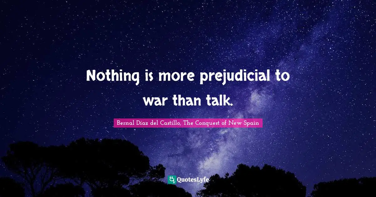Nothing is more prejudicial to war than talk.