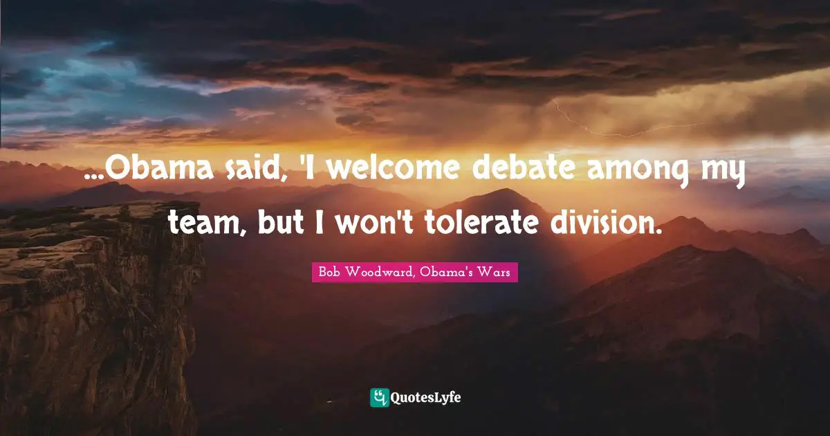 ...Obama said, 'I welcome debate among my team, but I won't tolerate division.