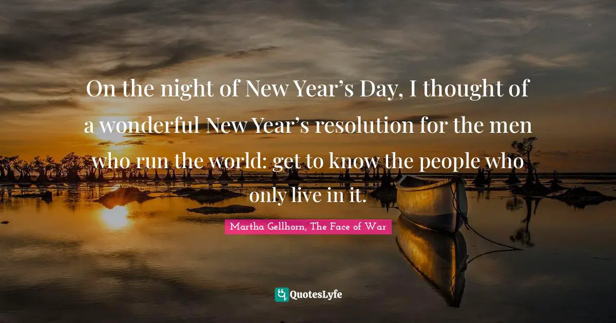 On the night of New Year’s Day, I thought of a wonderful New Year’s resolution for the men who run the world: get to know the people who only live in it.