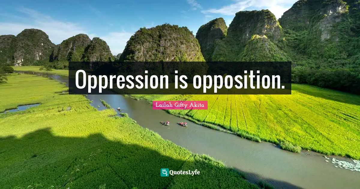 Oppression is opposition.