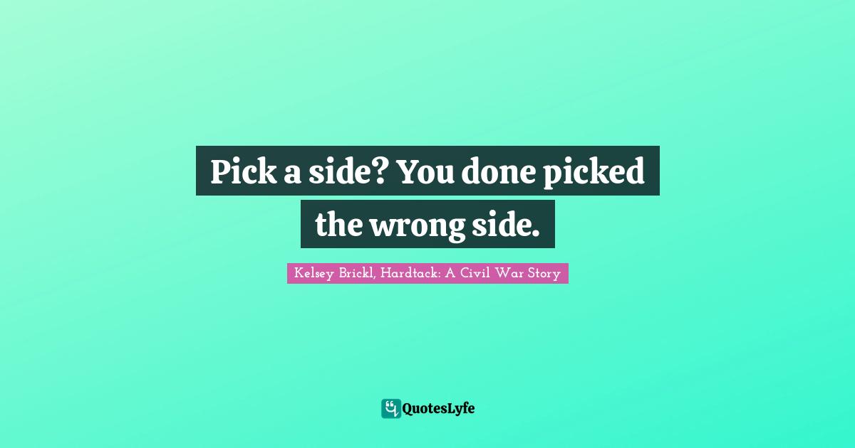 Pick a side? You done picked the wrong side.