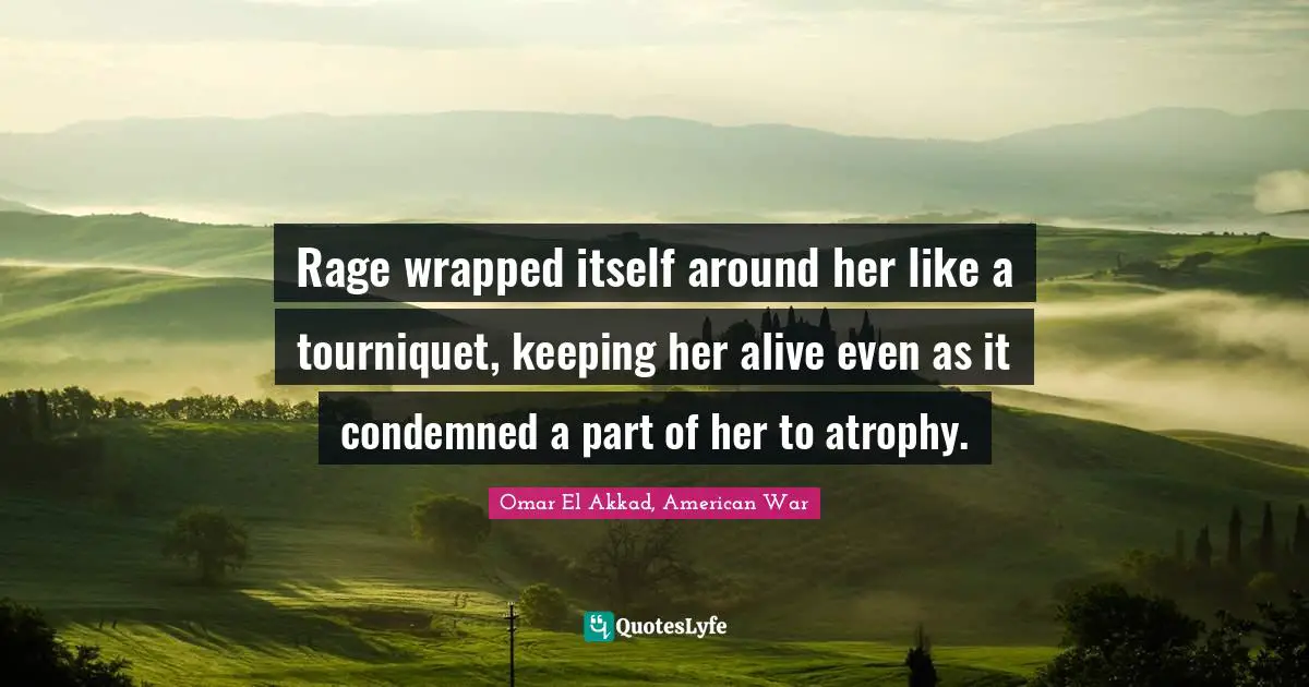 Rage wrapped itself around her like a tourniquet, keeping her alive even as it condemned a part of her to atrophy.