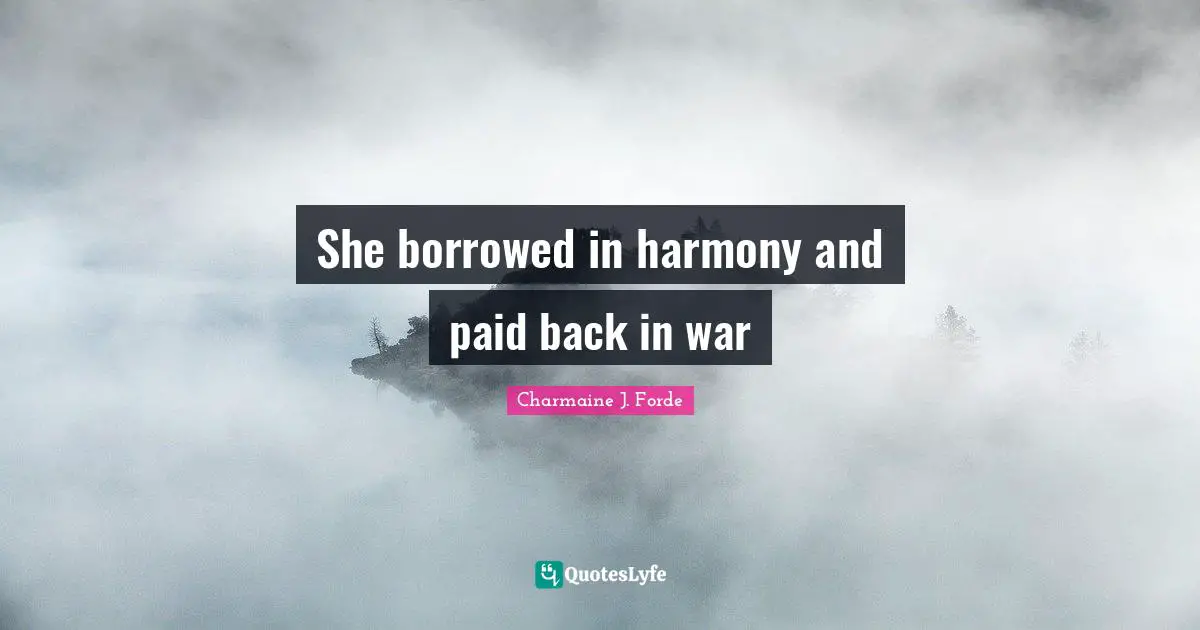 She borrowed in harmony and paid back in war