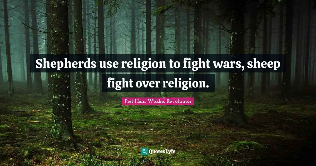 Religion And Philoshophy Quotes: "Shepherds use religion to fight wars, sheep fight over religion."