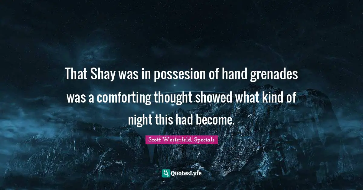 That Shay was in possesion of hand grenades was a comforting thought showed what kind of night this had become.