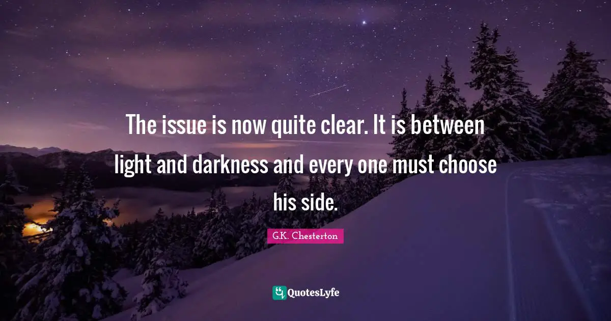 The issue is now quite clear. It is between light and darkness and every one must choose his side.