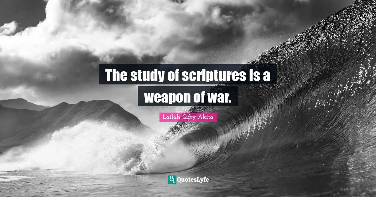 The study of scriptures is a weapon of war.