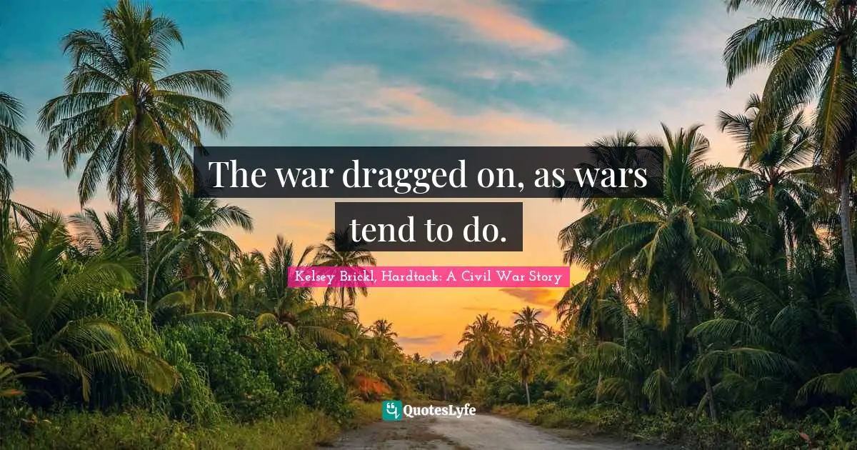 The war dragged on, as wars tend to do.