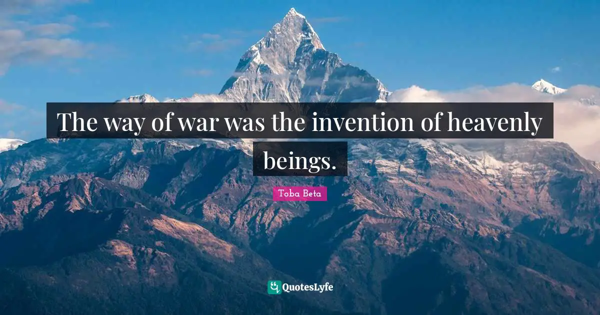 The way of war was the invention of heavenly beings.