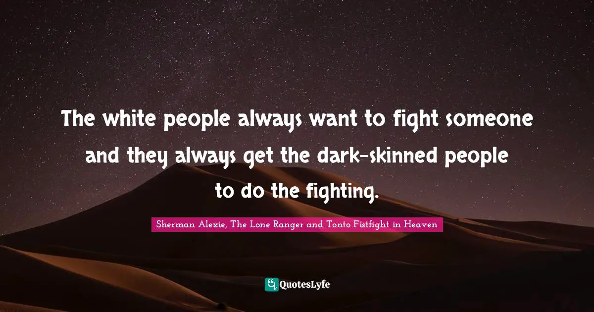 The white people always want to fight someone and they always get the dark-skinned people to do the fighting.