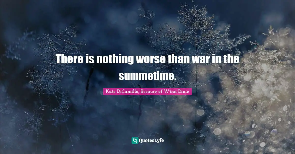 There is nothing worse than war in the summetime.