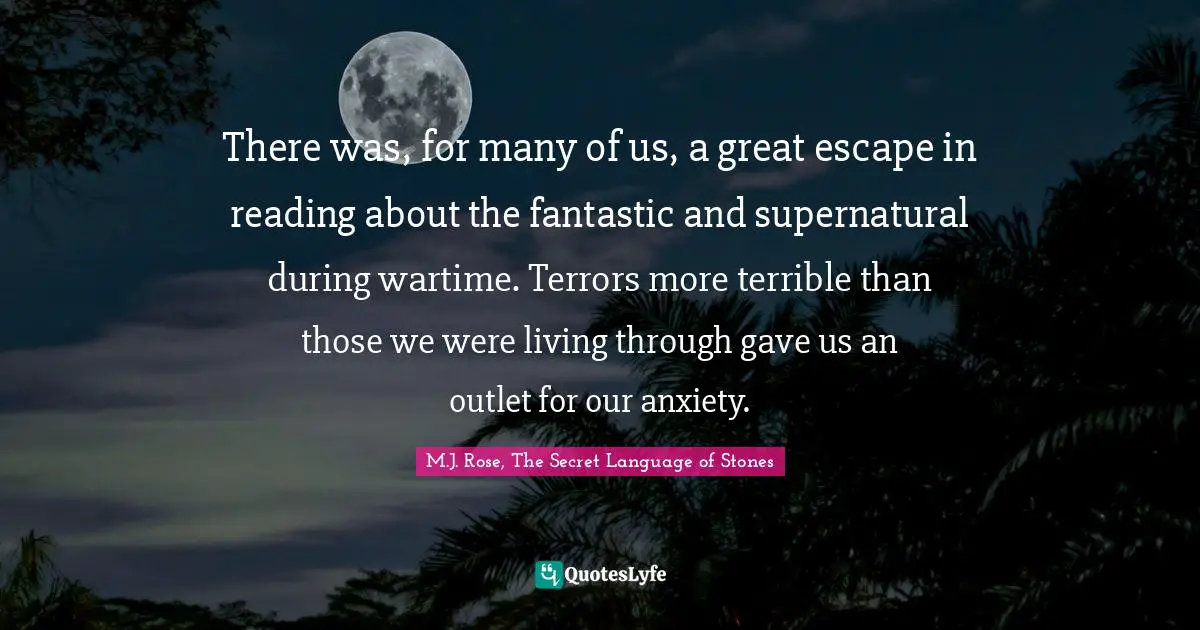 There was, for many of us, a great escape in reading about the fantastic and supernatural during wartime. Terrors more terrible than those we were living through gave us an outlet for our anxiety.