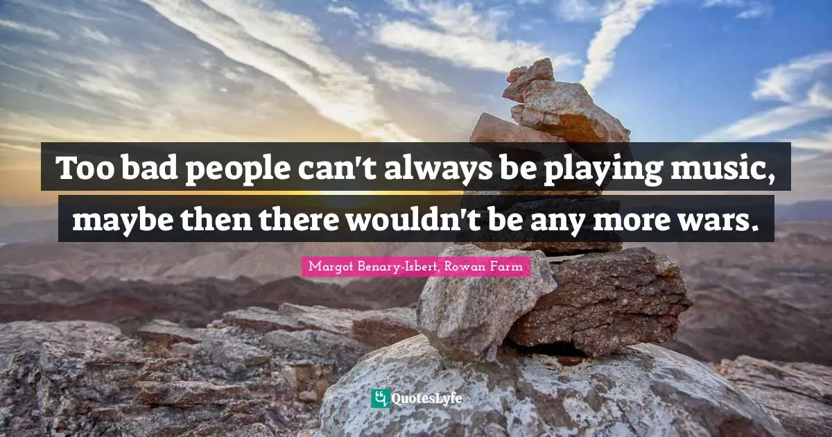 Too bad people can't always be playing music, maybe then there wouldn't be any more wars.