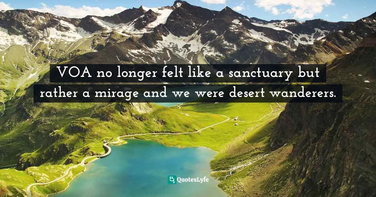 VOA no longer felt like a sanctuary but rather a mirage and we were desert wanderers.