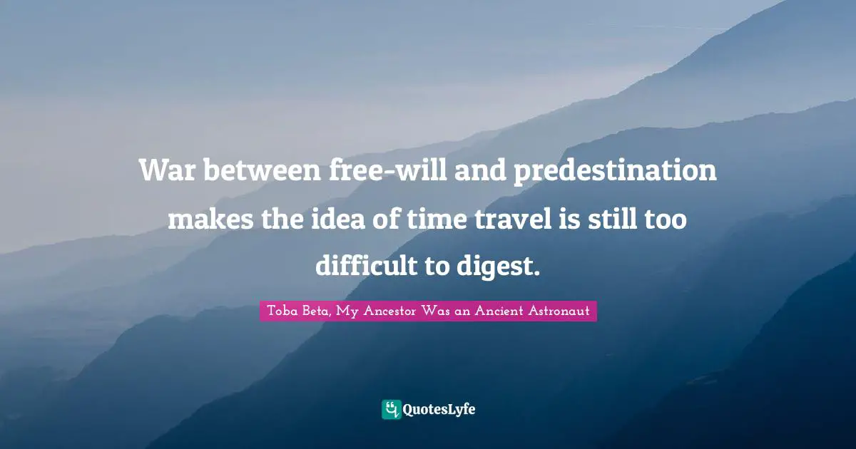 War between free-will and predestination makes the idea of time travel is still too difficult to digest.