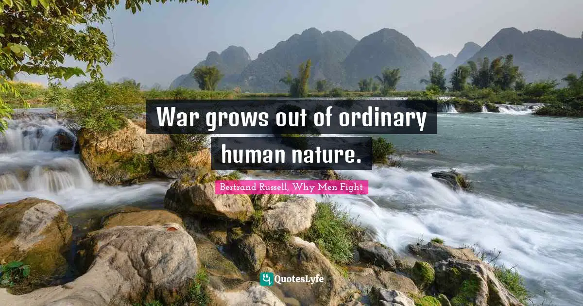 War grows out of ordinary human nature.
