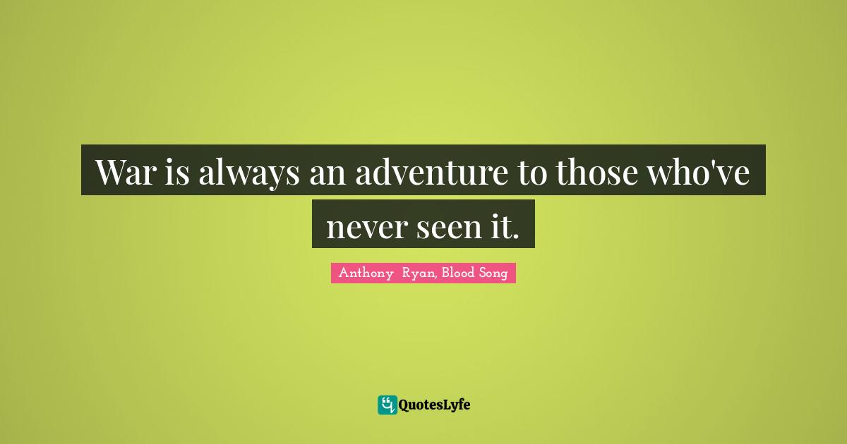 War is always an adventure to those who've never seen it.