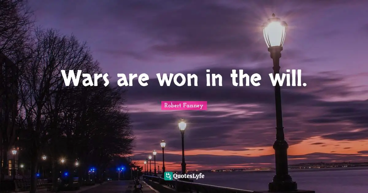 Wars are won in the will.
