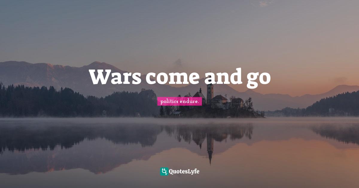 Dart Quotes: "Wars come and go"