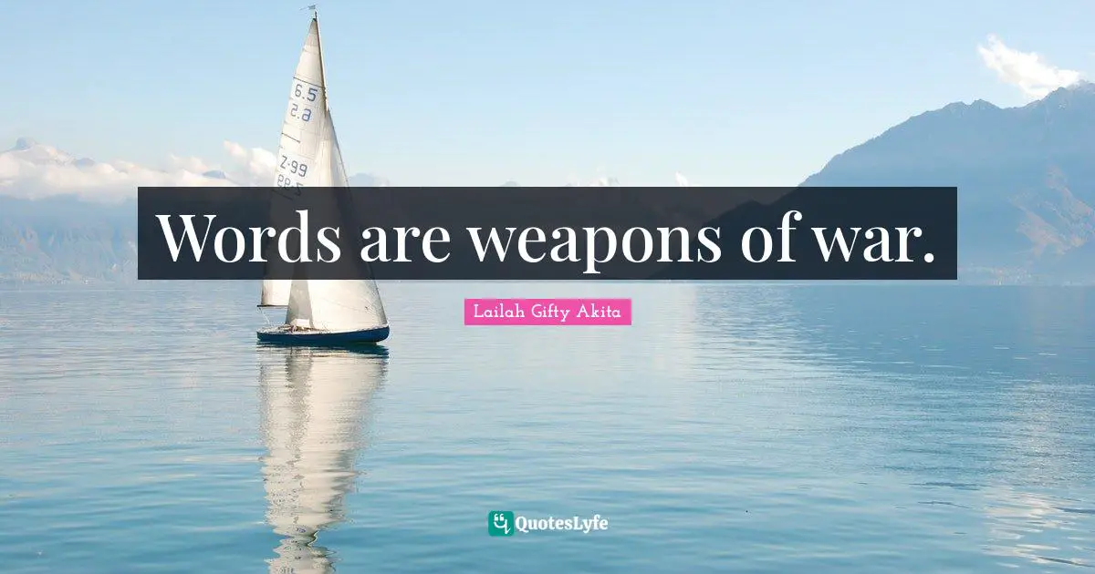 Words are weapons of war.