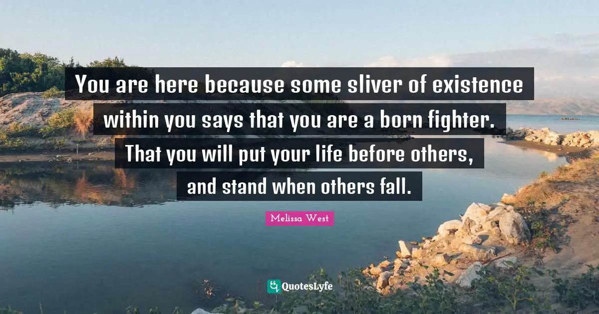 You are here because some sliver of existence within you says that you are a born fighter. That you will put your life before others, and stand when others fall.