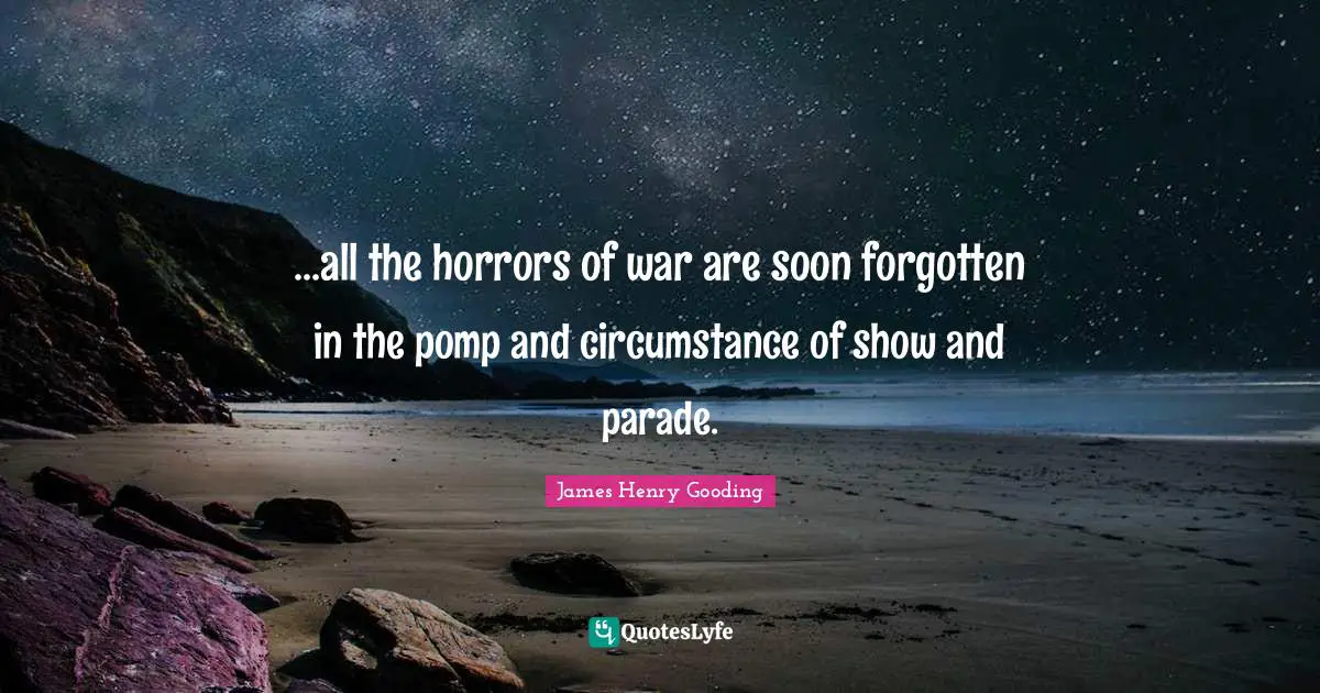 ...all the horrors of war are soon forgotten in the pomp and circumstance of show and parade.