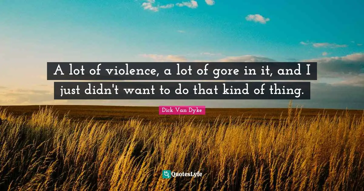 A lot of violence, a lot of gore in it, and I just didn't want to do that kind of thing.