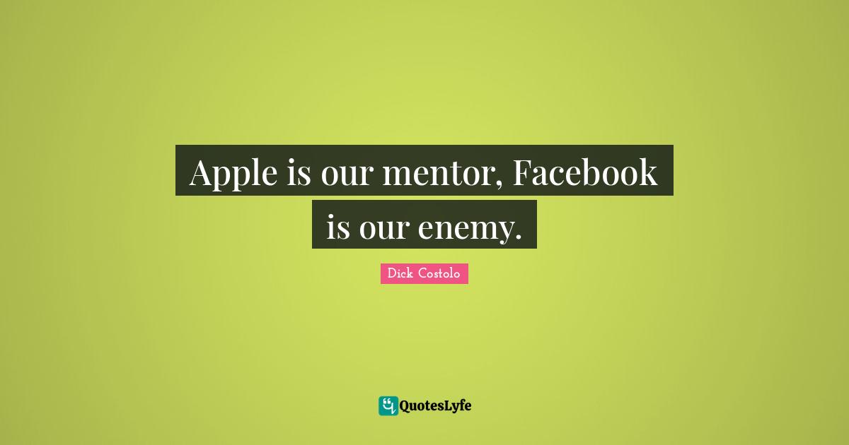 Apple is our mentor, Facebook is our enemy.