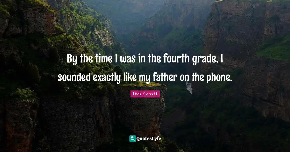By the time I was in the fourth grade, I sounded exactly like my father on the phone.