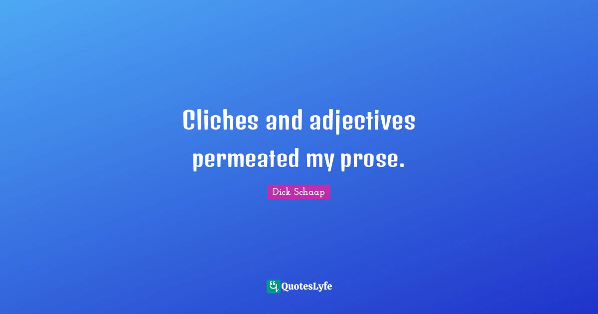 Cliches and adjectives permeated my prose.