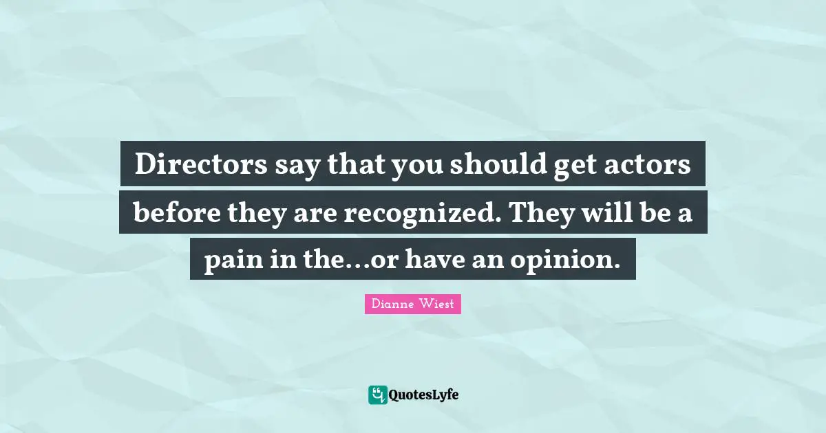Directors say that you should get actors before they are recognized. They will be a pain in the...or have an opinion.