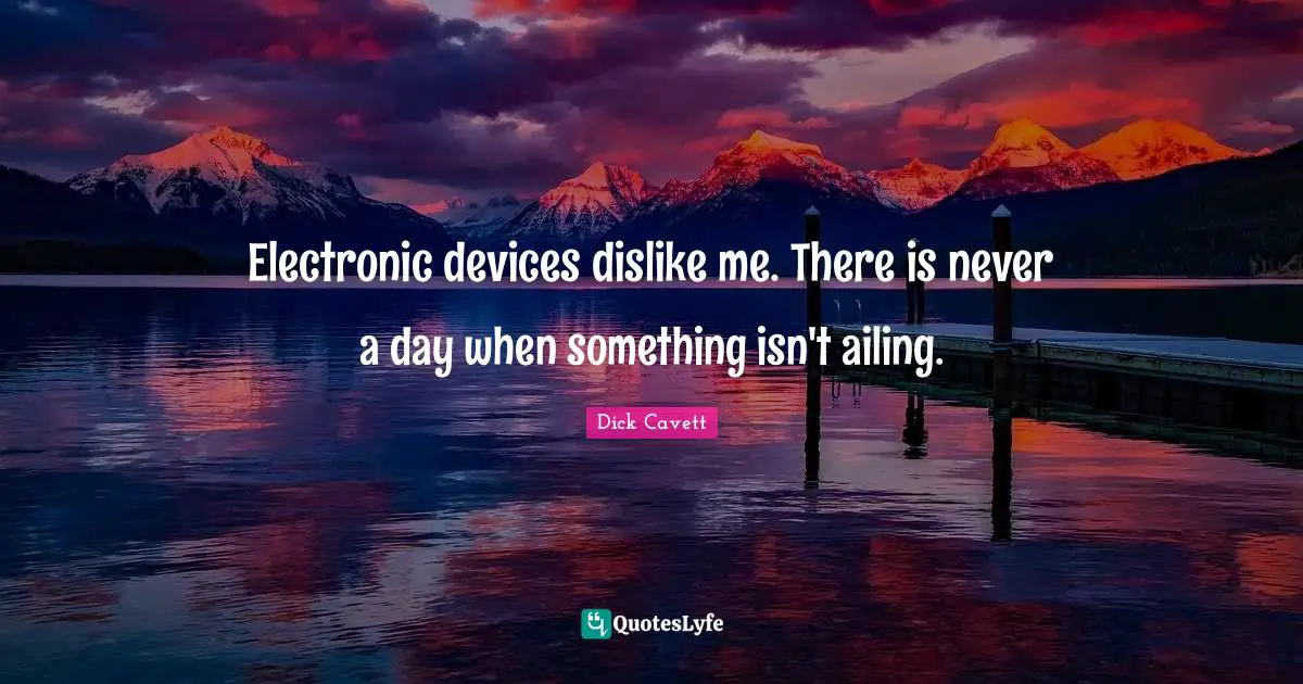 Electronic devices dislike me. There is never a day when something isn't ailing.