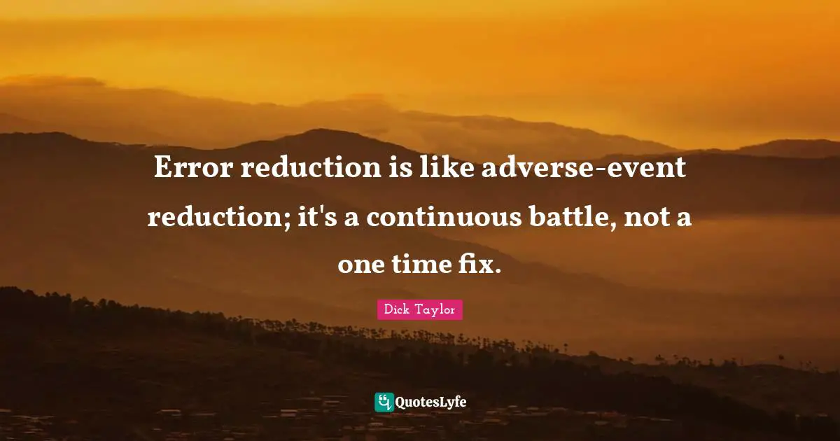 Error reduction is like adverse-event reduction; it's a continuous battle, not a one time fix.