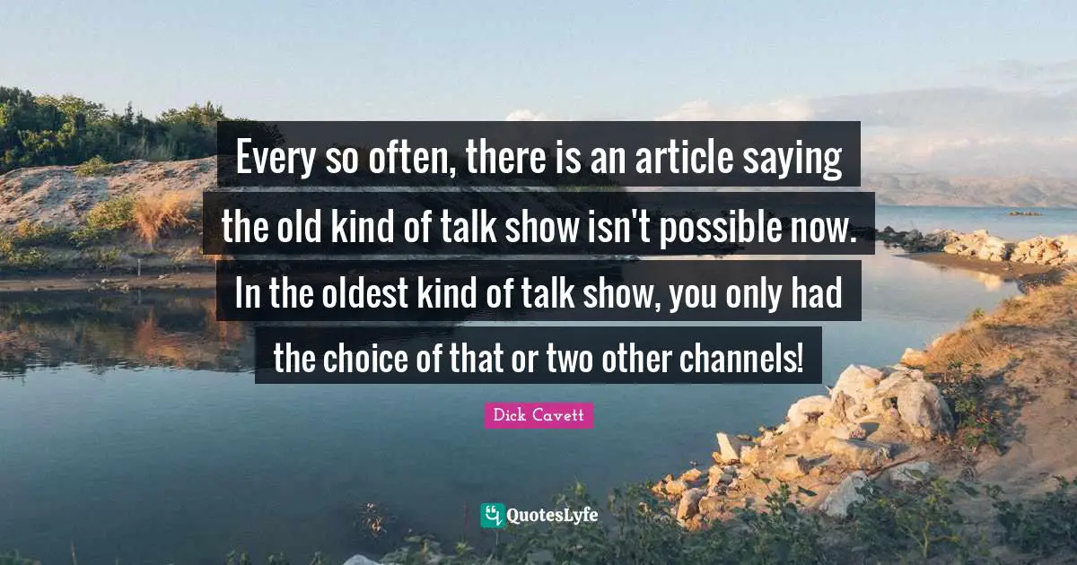 Every so often, there is an article saying the old kind of talk show isn't possible now. In the oldest kind of talk show, you only had the choice of that or two other channels!