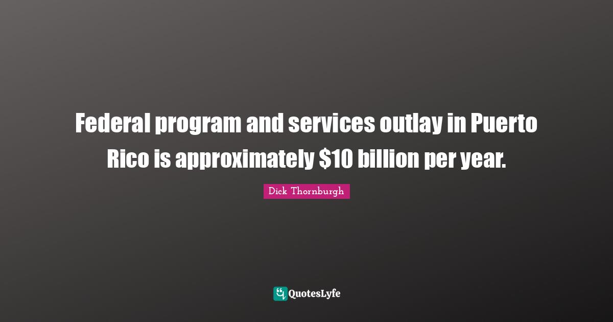 Federal program and services outlay in Puerto Rico is approximately $10 billion per year.