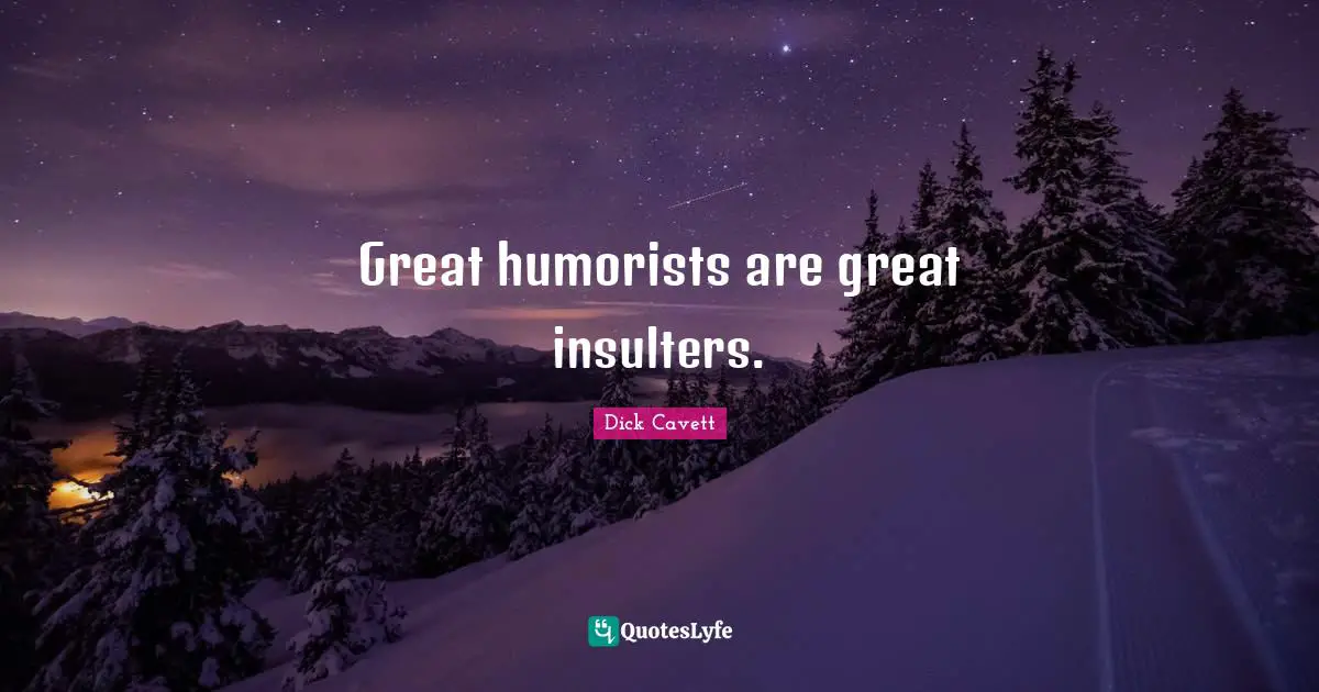 Great humorists are great insulters.