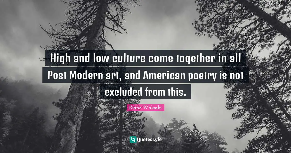 High and low culture come together in all Post Modern art, and American poetry is not excluded from this.