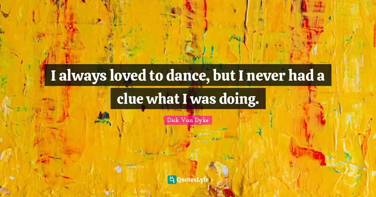 I always loved to dance, but I never had a clue what I was doing.