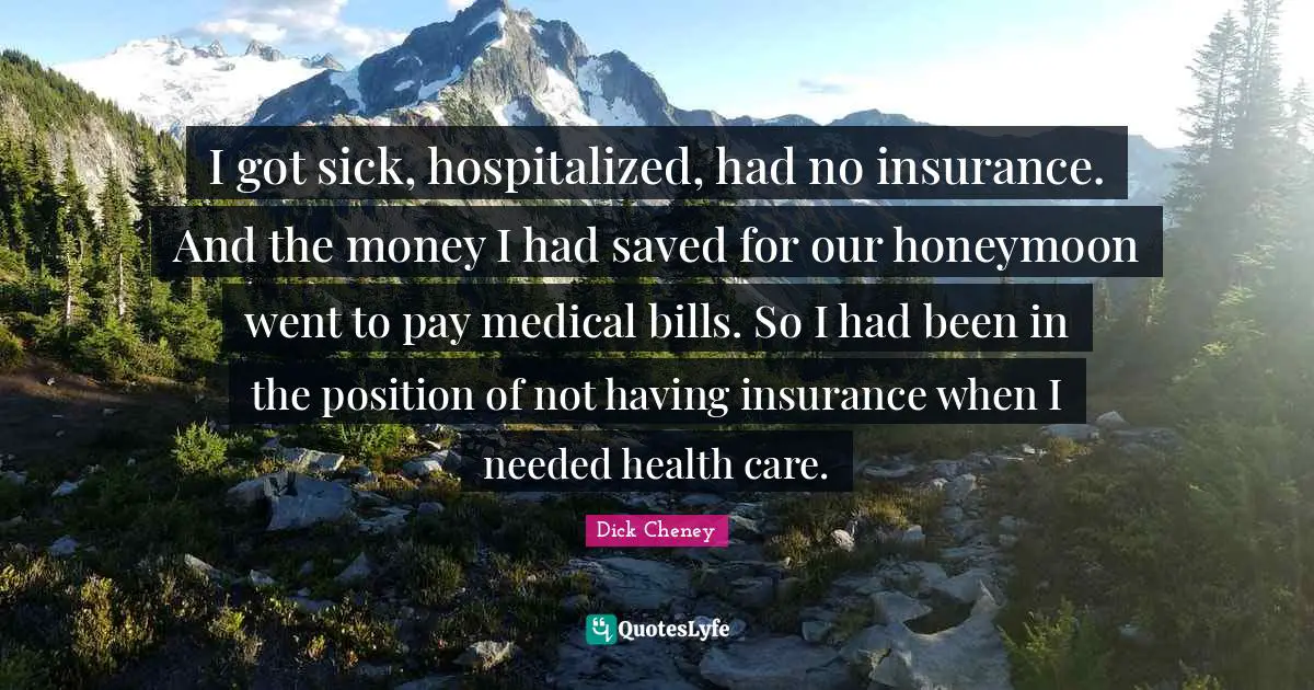 Honeymoon Quotes: "I got sick, hospitalized, had no insurance. And the money I had saved for our honeymoon went to pay medical bills. So I had been in the position of not having insurance when I needed health care."