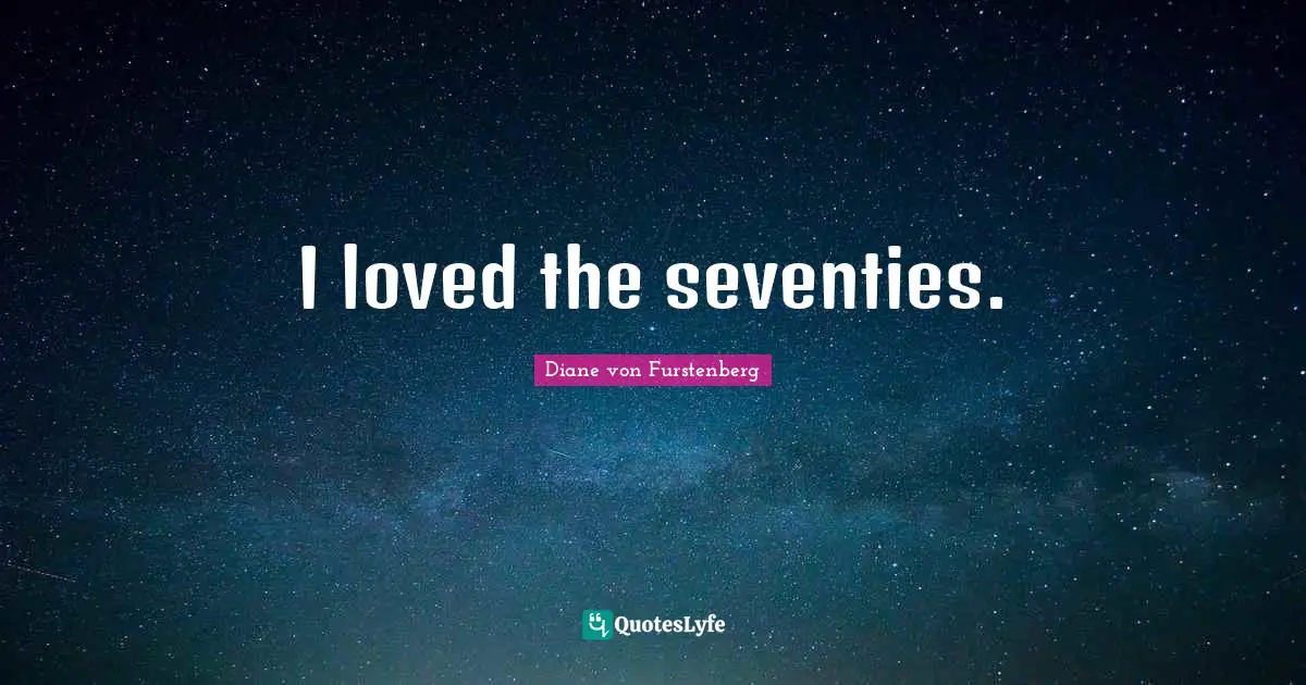 I loved the seventies.