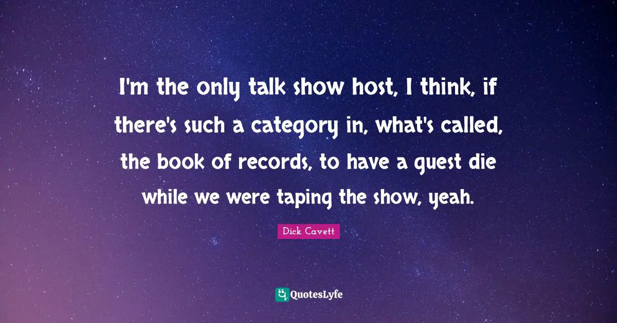 I'm the only talk show host, I think, if there's such a category in, what's called, the book of records, to have a guest die while we were taping the show, yeah.