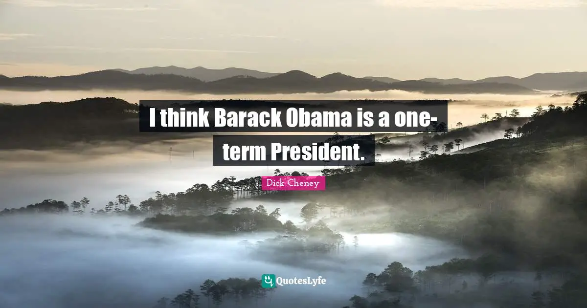 I think Barack Obama is a one-term President.