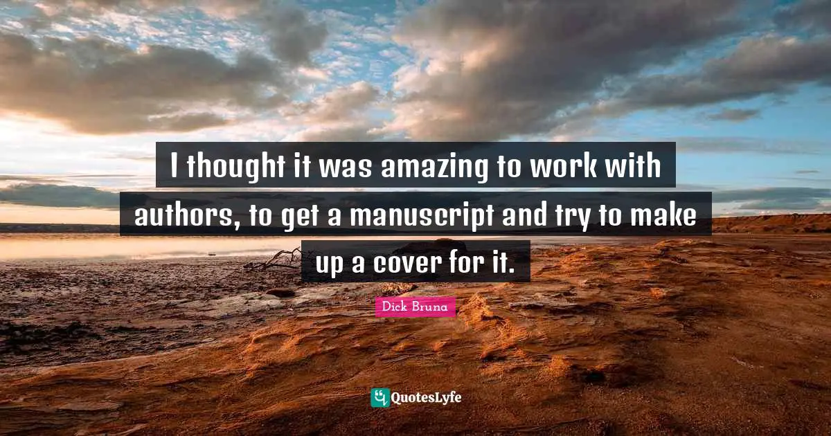 Manuscripts Quotes: "I thought it was amazing to work with authors, to get a manuscript and try to make up a cover for it."