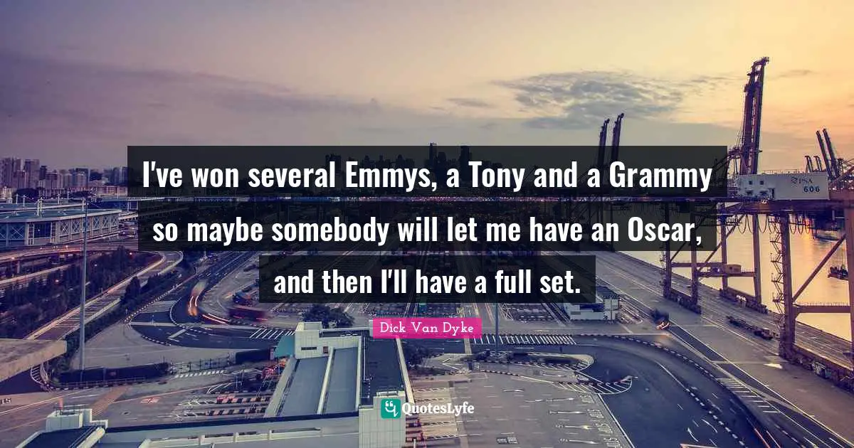 I've won several Emmys, a Tony and a Grammy so maybe somebody will let me have an Oscar, and then I'll have a full set.