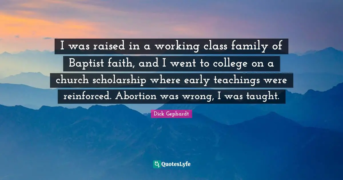 I was raised in a working class family of Baptist faith, and I went to college on a church scholarship where early teachings were reinforced. Abortion was wrong, I was taught.
