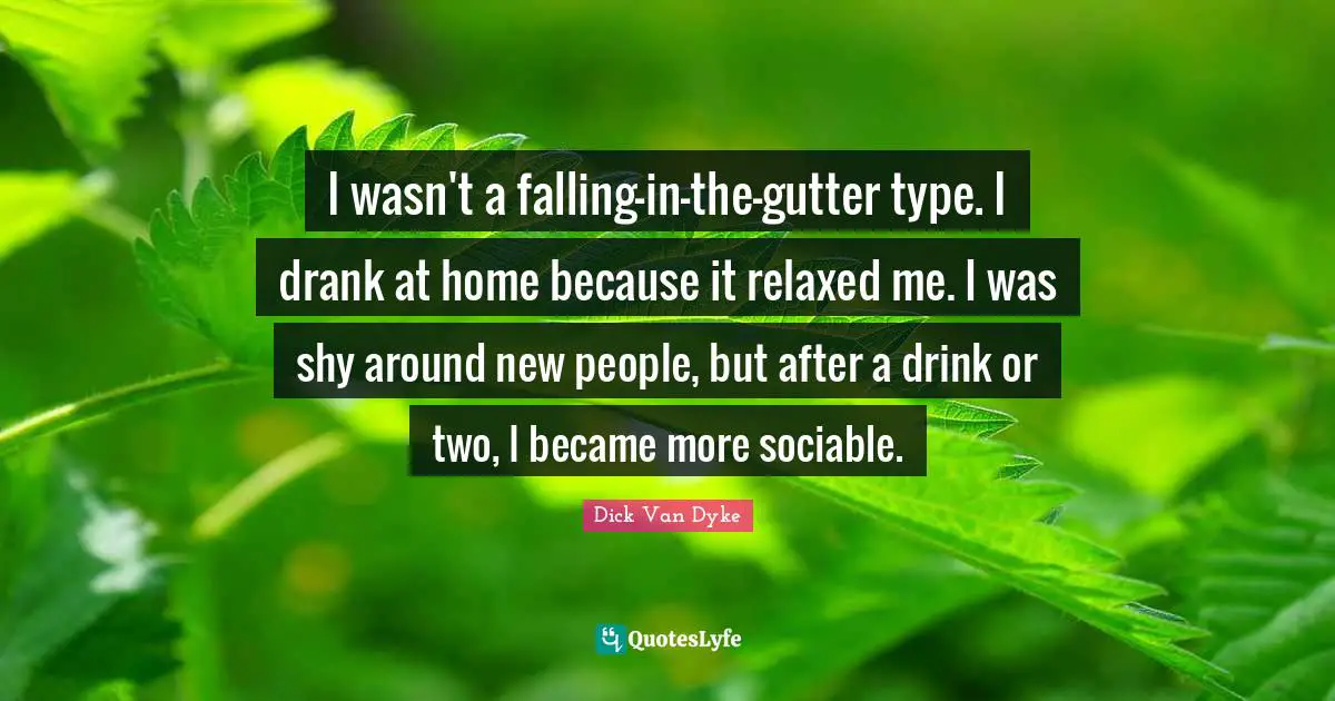 Sociable Quotes: "I wasn't a falling-in-the-gutter type. I drank at home because it relaxed me. I was shy around new people, but after a drink or two, I became more sociable."