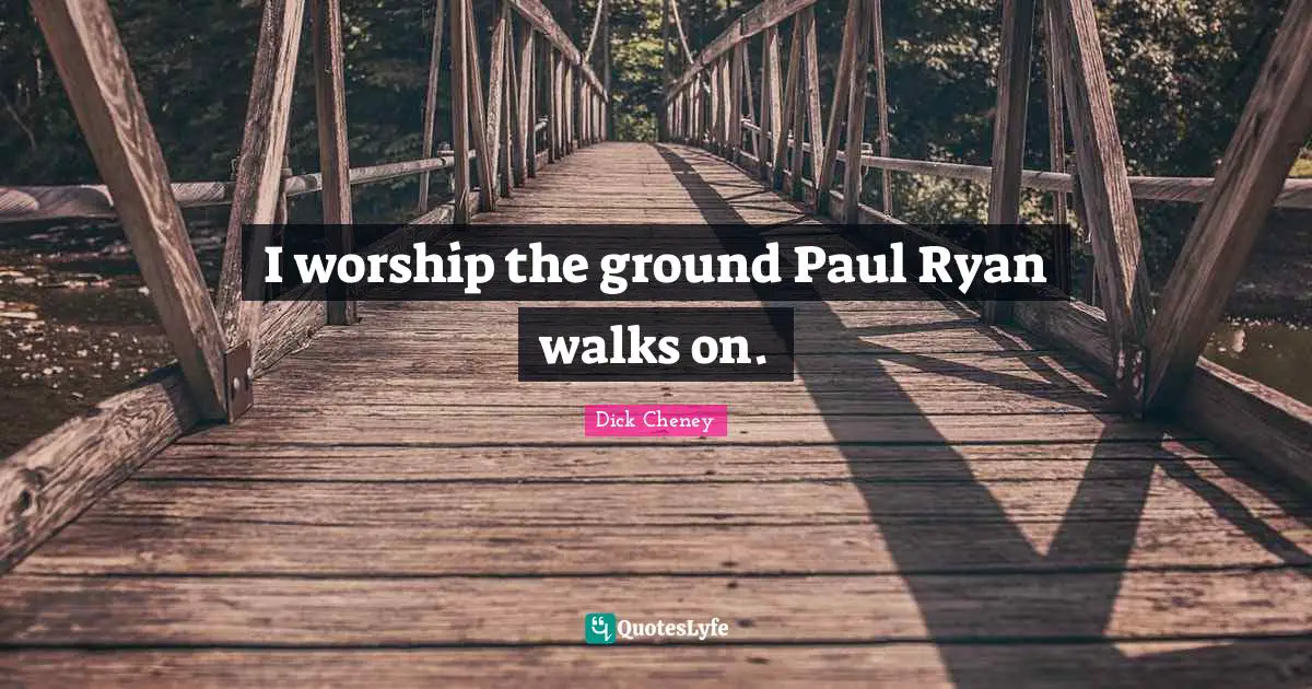 I worship the ground Paul Ryan walks on.