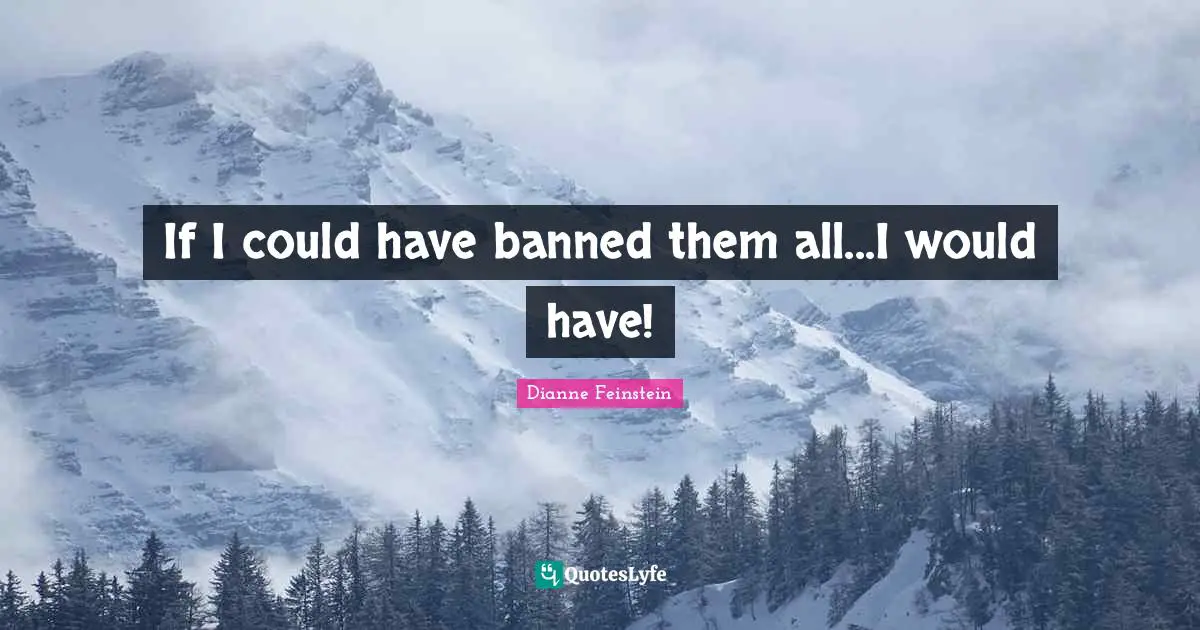 If I could have banned them all...I would have!